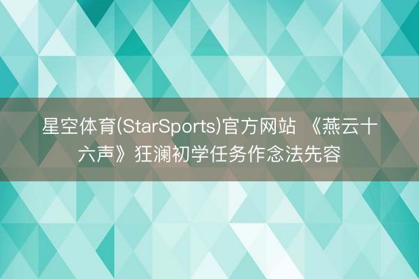 星空体育(StarSports)官方网站 《燕云十六声》狂澜初学任务作念法先容