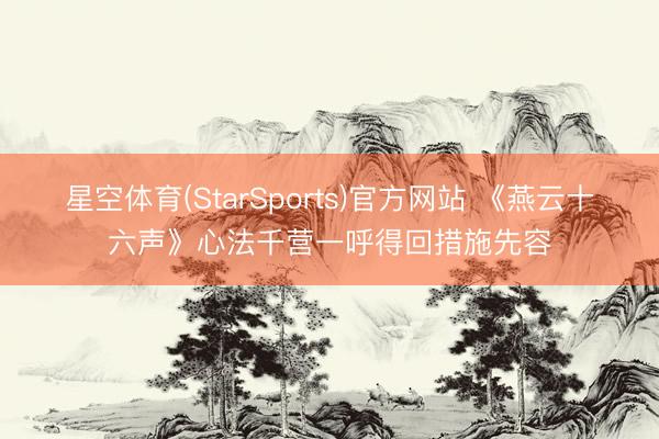 星空体育(StarSports)官方网站 《燕云十六声》心法千营一呼得回措施先容