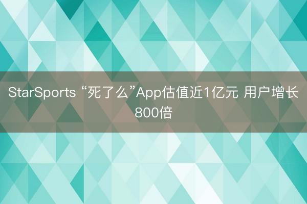 StarSports “死了么”App估值近1亿元 用户增长800倍