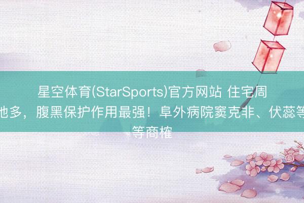 星空体育(StarSports)官方网站 住宅周围绿地多，腹黑保护作用最强！阜外病院窦克非、伏蕊等商榷