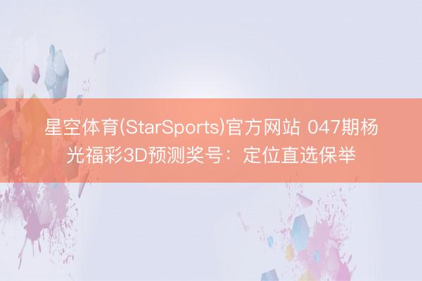 星空体育(StarSports)官方网站 047期杨光福彩3D预测奖号：定位直选保举