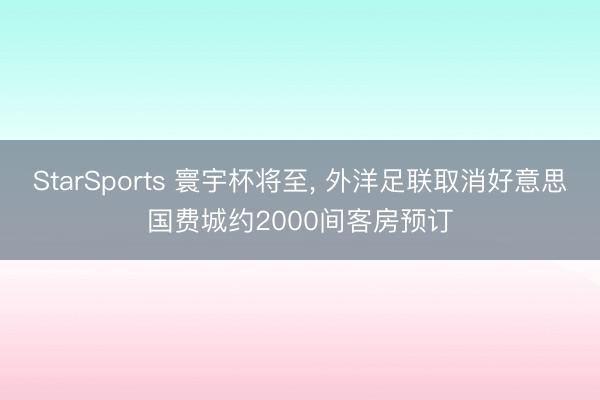 StarSports 寰宇杯将至， 外洋足联取消好意思国费城约2000间客房预订