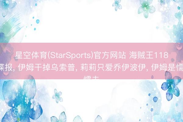 星空体育(StarSports)官方网站 海贼王1180谍报, 伊姆干掉乌索普, 莉莉只爱乔伊波伊, 伊姆是懦夫