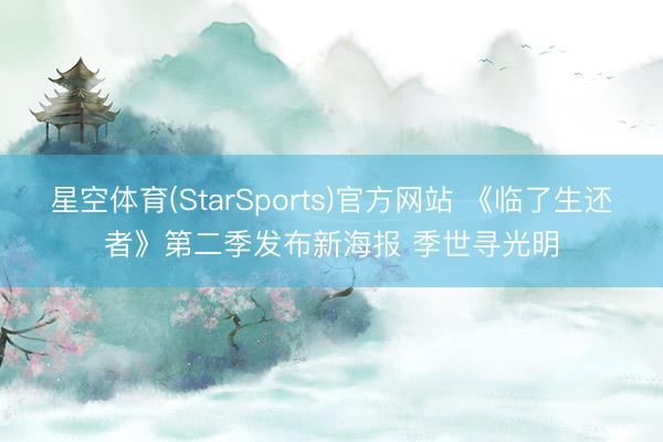 星空体育(StarSports)官方网站 《临了生还者》第二季发布新海报 季世寻光明