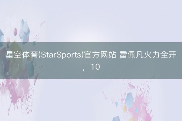 星空体育(StarSports)官方网站 雷佩凡火力全开，10